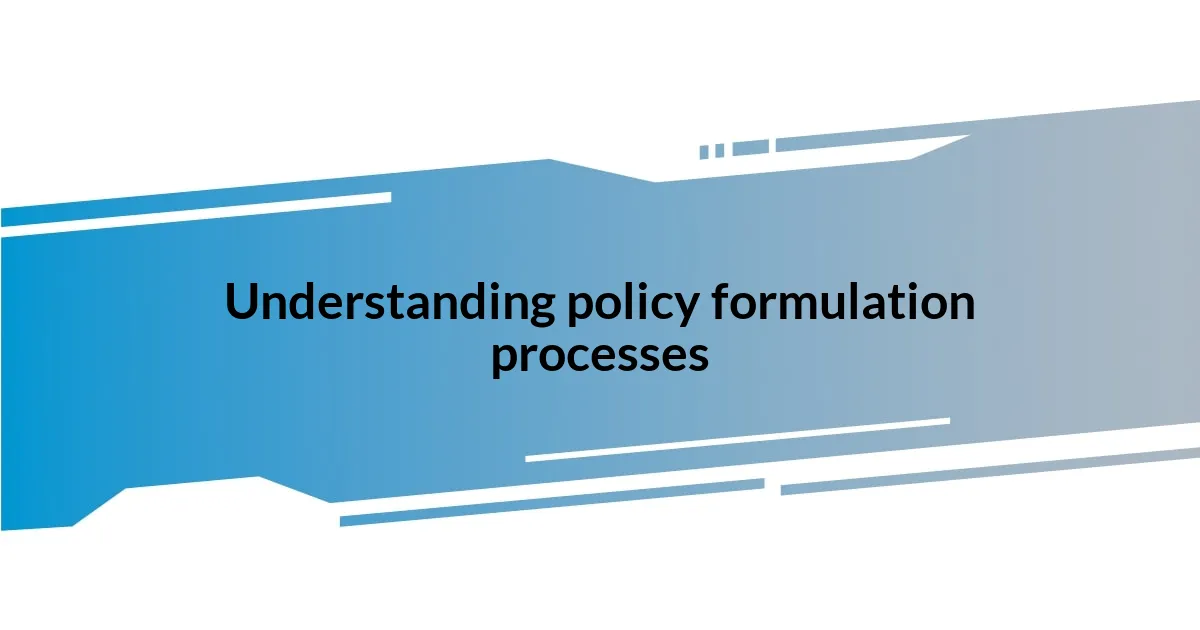 Understanding policy formulation processes