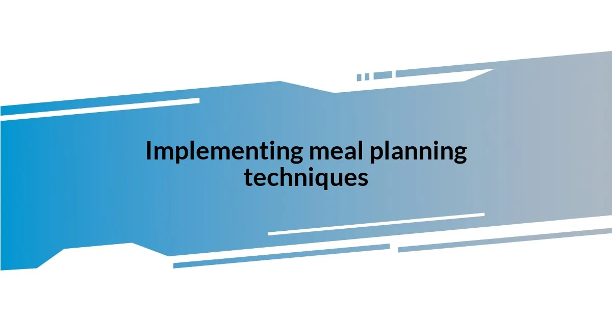 Implementing meal planning techniques