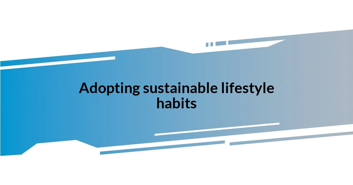 Adopting sustainable lifestyle habits